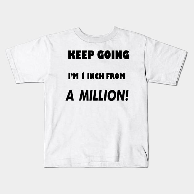 Keep Going I'm 1 inch From A Million Kids T-Shirt by DougB